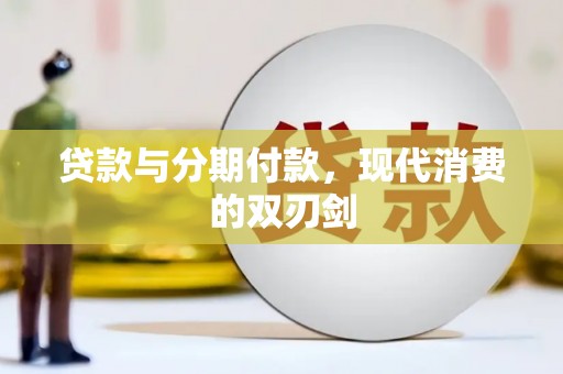 临猗贷款与分期付款，现代消费的双刃剑