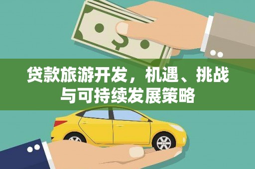 临猗贷款旅游开发，机遇、挑战与可持续发展策略