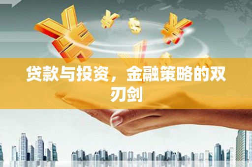 临猗贷款与投资，金融策略的双刃剑