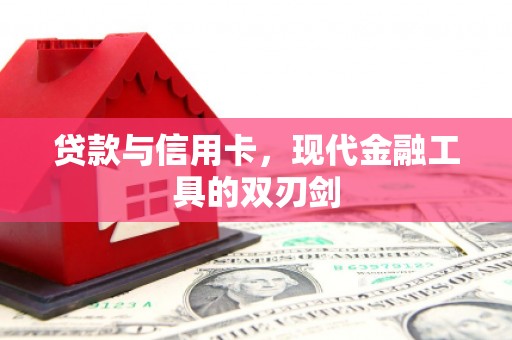 临猗贷款与信用卡，现代金融工具的双刃剑