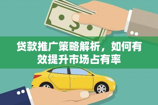 临猗贷款推广策略解析，如何有效提升市场占有率