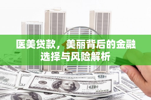 临猗医美贷款，美丽背后的金融选择与风险解析
