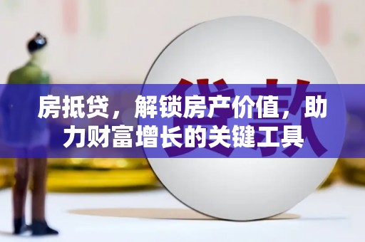 临猗房抵贷，解锁房产价值，助力财富增长的关键工具