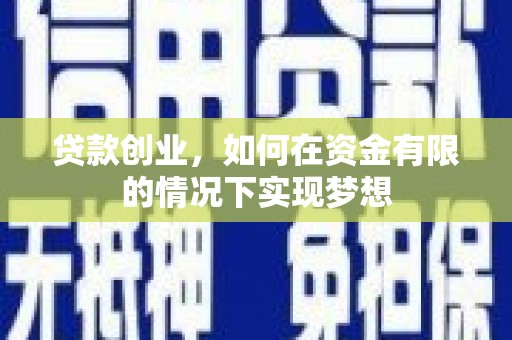 临猗贷款创业，如何在资金有限的情况下实现梦想