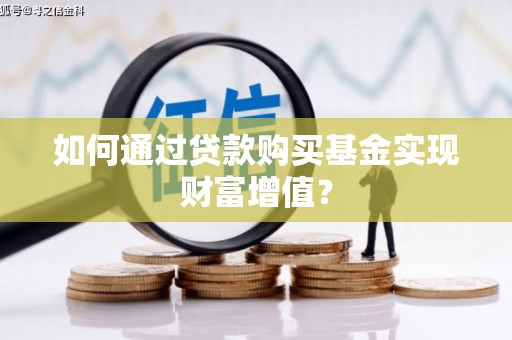 临猗如何通过贷款购买基金实现财富增值？