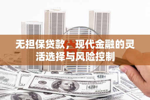 临猗无担保贷款，现代金融的灵活选择与风险控制