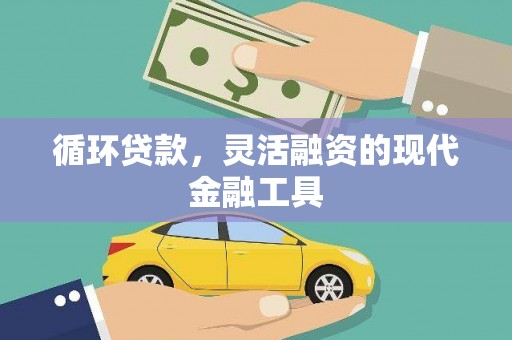 临猗循环贷款，灵活融资的现代金融工具
