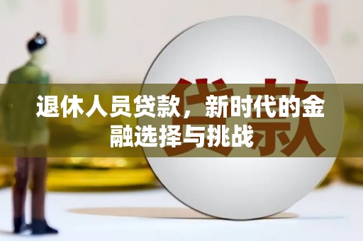 临猗退休人员贷款，新时代的金融选择与挑战