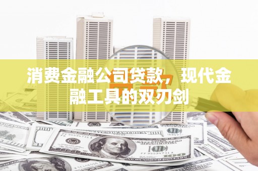 临猗消费金融公司贷款，现代金融工具的双刃剑