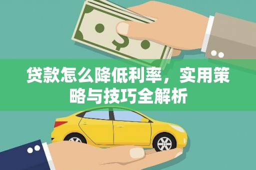 临猗贷款怎么降低利率，实用策略与技巧全解析