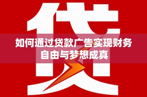 临猗如何通过贷款广告实现财务自由与梦想成真
