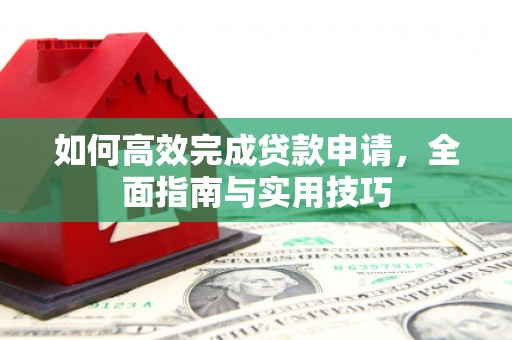临猗如何高效完成贷款申请，全面指南与实用技巧
