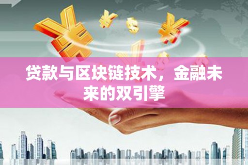 临猗贷款与区块链技术，金融未来的双引擎