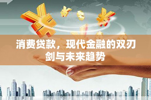 临猗消费贷款，现代金融的双刃剑与未来趋势