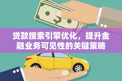 临猗贷款搜索引擎优化，提升金融业务可见性的关键策略
