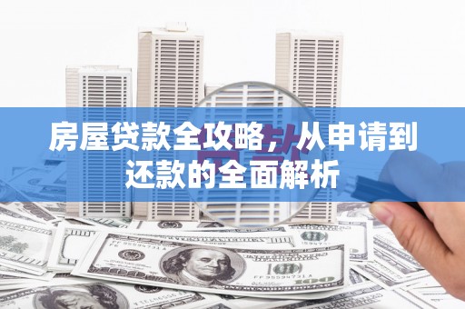 临猗房屋贷款全攻略，从申请到还款的全面解析