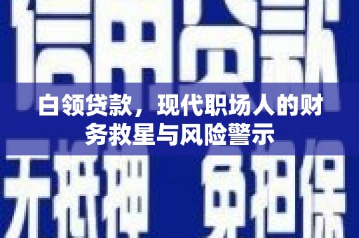 临猗白领贷款，现代职场人的财务救星与风险警示