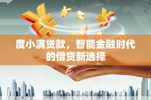 临猗度小满贷款，智能金融时代的借贷新选择