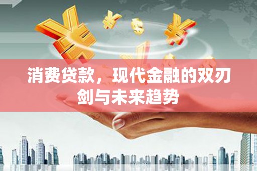 临猗消费贷款，现代金融的双刃剑与未来趋势