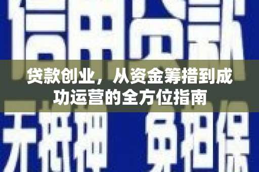临猗贷款创业，从资金筹措到成功运营的全方位指南