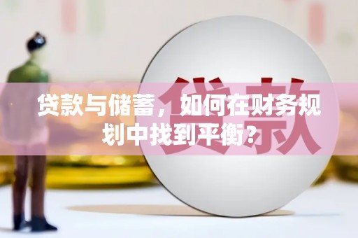 临猗贷款与储蓄，如何在财务规划中找到平衡？