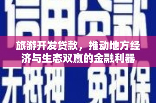 临猗旅游开发贷款，推动地方经济与生态双赢的金融利器