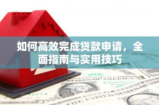 临猗如何高效完成贷款申请，全面指南与实用技巧
