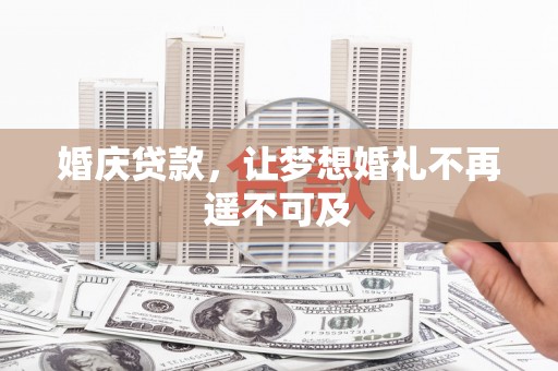 临猗婚庆贷款，让梦想婚礼不再遥不可及