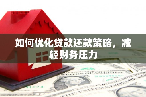 临猗如何优化贷款还款策略，减轻财务压力