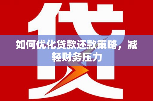 临猗如何优化贷款还款策略，减轻财务压力