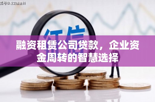 临猗融资租赁公司贷款，企业资金周转的智慧选择