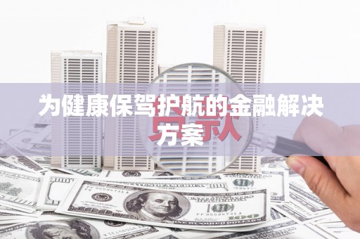 临猗为健康保驾护航的金融解决方案