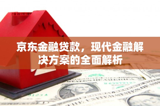 临猗京东金融贷款，现代金融解决方案的全面解析