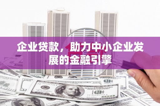 临猗企业贷款，助力中小企业发展的金融引擎