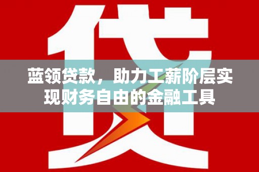 临猗蓝领贷款，助力工薪阶层实现财务自由的金融工具