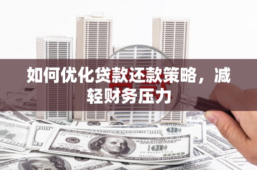 临猗如何优化贷款还款策略，减轻财务压力