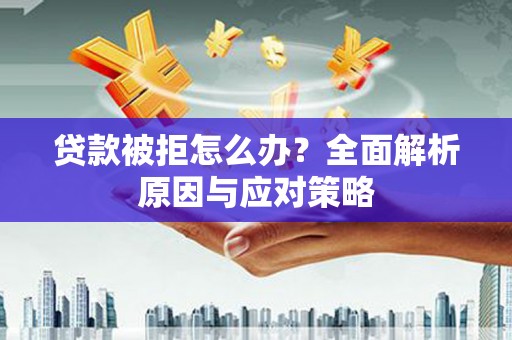 临猗贷款被拒怎么办？全面解析原因与应对策略