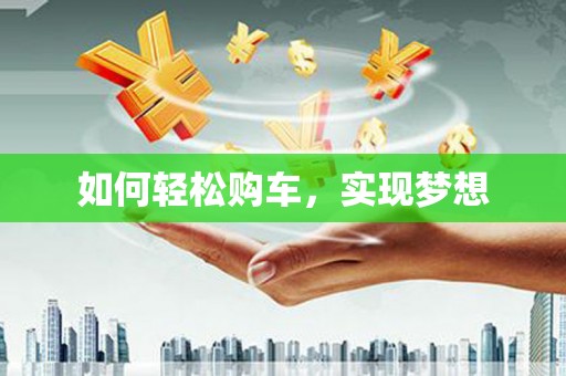 临猗如何轻松购车，实现梦想
