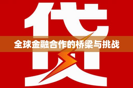 临猗全球金融合作的桥梁与挑战